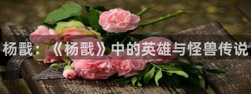 奇漫屋免费漫画下拉式古风漫画网：杨戬：《杨戬》中的英雄与怪兽传说