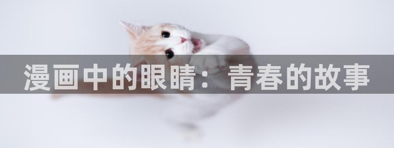 奇漫屋下拉式漫画官网入口：漫画中的眼睛：青春的故事