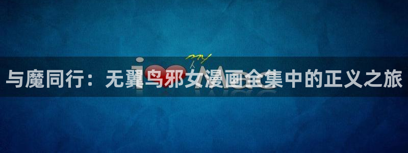 奇漫屋热门漫画：与魔同行：无翼鸟邪女漫画全集中的正义之旅